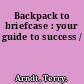 Backpack to briefcase : your guide to success /