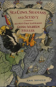 Sea cows, shamans, and scurvy : Alaska's first naturalist : Georg Wilhelm Steller /