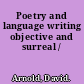 Poetry and language writing objective and surreal /