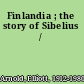 Finlandia ; the story of Sibelius /