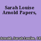 Sarah Louise Arnold Papers,