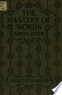 The mastery of words : book four of the see and say series : a series of lessons based upon the ordinary essential vocabulary, to secure for the pupil prompt recognition of words, accurate spelling, and the power to help himself in the study of words /