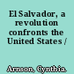 El Salvador, a revolution confronts the United States /