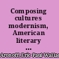 Composing cultures modernism, American literary studies, and the problem of culture /