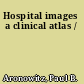 Hospital images a clinical atlas /