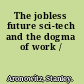 The jobless future sci-tech and the dogma of work /