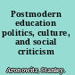Postmodern education politics, culture, and social criticism /