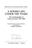 A Jewish life under the tsars : the autobiography of Chaim Aronson, 1825-1888 /