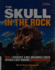 The skull in the rock : how a scientist, a boy, and Google Earth opened a new window on human origins /