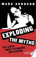 Exploding the myths : the truth about teens and reading /