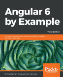 Angular 6 by example : get up and running with angular by building modern real-world web apps /