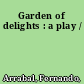 Garden of delights : a play /