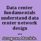 Data center fundamentals understand data center network design and infrastructure architecture, including load balancing, SSL, and security /