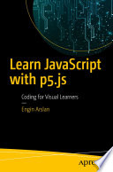 Learn JavaScript with p5.js : Coding for Visual Learners /