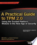A practical guide to TPM 2.0 : using the Trusted Platform Module in the new age of security /