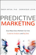 Predictive marketing : easy ways every marketer can use customer analytics and big data /