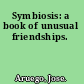 Symbiosis: a book of unusual friendships.