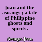 Juan and the asuangs ; a tale of Philippine ghosts and spirits.