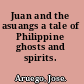 Juan and the asuangs a tale of Philippine ghosts and spirits.