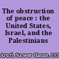 The obstruction of peace : the United States, Israel, and the Palestinians /