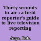 Thirty seconds to air : a field reporter's guide to live television reporting /