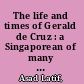 The life and times of Gerald de Cruz : a Singaporean of many worlds /