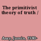 The primitivist theory of truth /