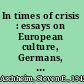 In times of crisis : essays on European culture, Germans, and Jews /