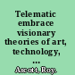 Telematic embrace visionary theories of art, technology, and consciousness /