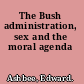 The Bush administration, sex and the moral agenda