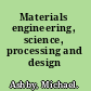 Materials engineering, science, processing and design /