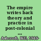 The empire writes back theory and practice in post-colonial literatures /