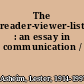 The reader-viewer-listener : an essay in communication /