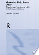 Governing child sexual abuse : negotiating the boundaries of public and private, law and science /