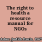 The right to health a resource manual for NGOs /