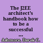 The J2EE architect's handbook how to be a successful technical architect for J2EE applications /