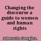 Changing the discourse a guide to women and human rights /