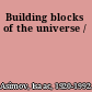 Building blocks of the universe /