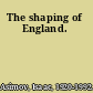 The shaping of England.