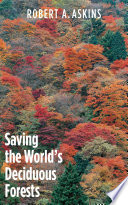 Saving the world's deciduous forests : ecological perspectives from East Asia, North America, and Europe /