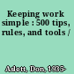 Keeping work simple : 500 tips, rules, and tools /