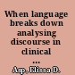 When language breaks down analysing discourse in clinical contexts /