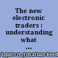 The new electronic traders : understanding what it takes to make the jump to electronic trading /