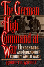 The German high command at war : Hindenburg and Ludendorff conduct World War I /
