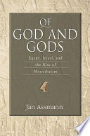 Of God and gods Egypt, Israel, and the rise of monotheism /