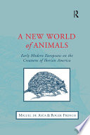 A new world of animals : early modern Europeans on the creatures of Iberian America /