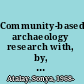 Community-based archaeology research with, by, and for indigenous and local communities /