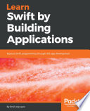 Learn Swift by building applications : explore Swift programming through iOS app development /