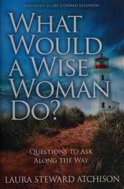 What would a wise woman do? : questions to ask along the way /