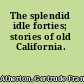The splendid idle forties; stories of old California.